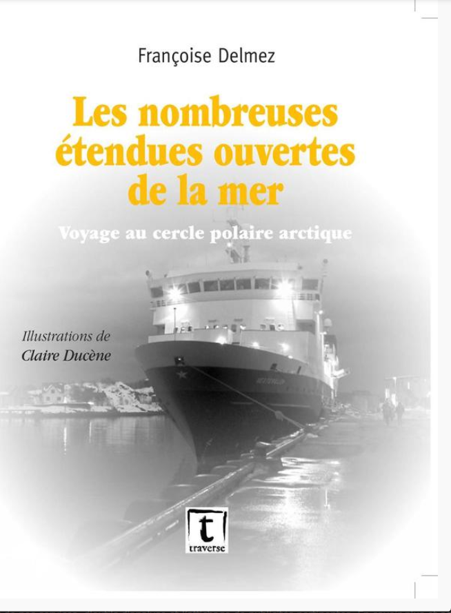 Françoise Delmez, Les nombreuses étendues ouvertes de la mer. Journal d’un voyage au cercle polaire arctique, avec des illustrations de Claire Ducène et une préface d’Olivier Terwagne, Editions Traverse, Bruxelles, 2018.